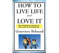 How to Live Life and Love It : A New Thought Guide to Prosperity and Personal Fulfillment