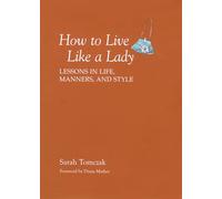 How to Live Like a Lady: Lessons in Life, Manners, and Style