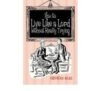 How to Live Like a Lord without Really Trying by Mead, Shepherd ( AUTHOR ) Sep-05-2012 Hardback