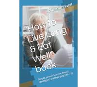 "How to Live Long & Eat Well" book: Simple, proven Science-Based Strategies Healthy Aging (30-75)