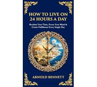 How to Live on 24 Hours a Day: Reclaim Your Time, Focus Your Mind & Create Fulfilment Every Single Day (Deluxe Hardbound Edition) (498)