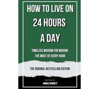 How to Live on 24 Hours a Day: Timeless Wisdom for Making the Most of Every Hour