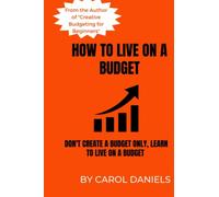 HOW TO LIVE ON A BUDGET: You Don’t Just Create a Budget Only, You Learn to Live on It!