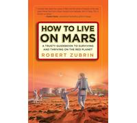 How to Live on Mars – A Trusty Guidebook to Surviving and Thriving on the Red Planet