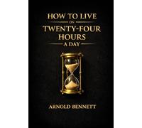 How to Live on Twenty-Four Hours a Day: Annotated Edition with Introduction, Editorial Notes, and Reader’s Guide
