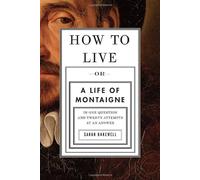 How to Live: Or A Life of Montaigne in One Question and Twenty Attempts at an Answer