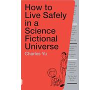 How to Live Safely in a Science Fictional Universe: A Novel