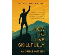 How to Live Skillfully: Your Crash Course in Cognizant Life Art (Without Needing a PhD in Yourself) (Cognizant Life Art Series)