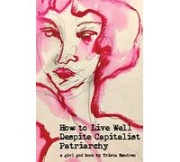 How to Live Well Despite Capitalist Patriarchy