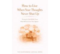 How to Live When Your Thoughts Never Shut Up: Trying to Exist While Your Brain Won’t Give You Space: 3 (The Overthinking Survival Series)