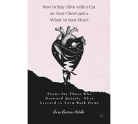 How to Live with a Cat on Your Chest and a Whale in Your Heart: Poems for Those Who Drowned Quietly, Then Learned to Swim Back Home