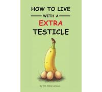 How To Live With A Extra Testicle: Funny Naughty Inappropriate: Novelty Notebook Disguised As A Real Paperback | Adult Joke Gag Gift Prank for Him, Men, Husband, Brother