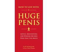 How to Live with a Huge Penis – Advice, Meditations, and Wisdom for Men Who Have Too Much