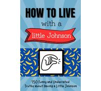 How to live with a little Johnson: 150 FUNNY AND UNDERRATED TRUTHS ABOUT HAVING A LITTLE JOHNSON, Funny Inappropriate Novelty, Adult Naughty Joke ... Brother, Friend, Matte Finish 6 x 9 in