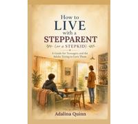 How to Live with a Stepparent (or a Stepkid): A Guide for Teenagers and the Adults Trying to Love Them