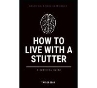 HOW TO LIVE WITH A STUTTER: A SURVIVAL GUIDE