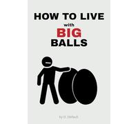 HOW TO LIVE with BIG BALLS: An Adult Joke Gag Gift Notebook - Disguised as a Real Paperback