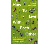 How To Live With Each Other : An Anthropologist's Notes on Sharing a Divided World