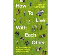 How To Live With Each Other : An Anthropologist's Notes on Sharing a Divided World