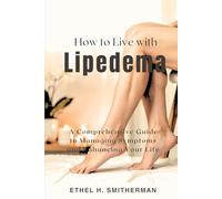 How To Live With Lipedema: A Comprehensive Guide to Managing Symptoms and Enhancing Your Life