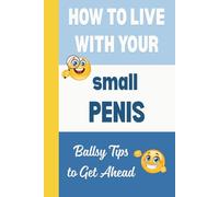How to Live with your Small Penis: Hilarious Prank Gift for Men; Lined Novelty Notebook with Pretend Cover; Funny, Naughty and Inappropriate Adult Gag Joke Present