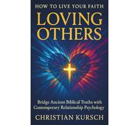 How to Live Your Faith Loving Others: Bridge Ancient Biblical Truths with Contemporary Relationship Psychology