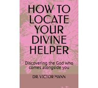 HOW TO LOCATE YOUR DIVINE HELPER: Discovering the God who comes alongside you