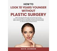 HOW TO LOOK 10 YEARS YOUNGER WITHOUT PLASTIC SURGERY: PART I: Anti-Aging Breakthrough-Look and Feel Years Younger PART II: Guaranteed Way to Lose ... Increase Your Metabolism to Burn Excess Fat