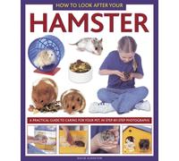 How to Look After Your Hamster: A Practical Guide to Caring for Your Pet, in Step-by-step Photographs (How to Look After Your Pet)