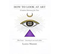 How to Look at Art: Creative Intimacy for Two (The Creative Intimacy Trilogy)