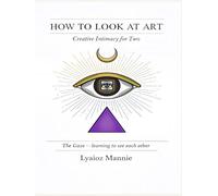 How to Look at Art: Creative Intimacy for Two (The Creative Intimacy Trilogy)