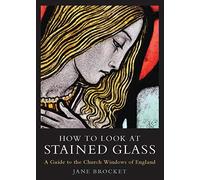 How to Look at Stained Glass: A Guide to the Church Windows of England