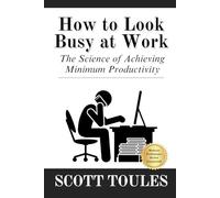 How to Look Busy at Work: The Science of Achieving Minimum Productivity (Scott Toules Self-Help Collection)