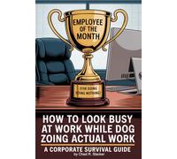 How To Look Busy At Work While Doing Zero Actual Work: A Corporate Survival Guide: Funny Joke Gag Gift for Coworker, Office employee, Friends, Boss Blank Notebook with Funny Cover
