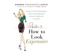 [[How to Look Expensive: A Beauty Editor's Secrets to Getting Gorgeous Without Breaking the Bank]] [By: Lustig, Andrea Pomer] [September, 2012]