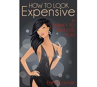 How To Look Expensive: A Journey To Fabulous You!