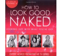 How to Look Good Naked...Can Change Your Life: Looking Hot With What You've Got