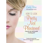 How To Look Pretty Not Plastered: A Step-by Step Make-up Guide to Looking Great!