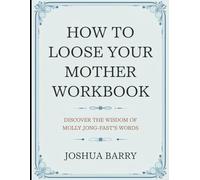 How to Loose your Mother Workbook: Discover the Wisdom of Molly Jong- Fast's Words