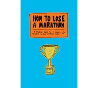 How to Lose a Marathon: A Starter’s Guide to Finishing in 26.2 Chapters