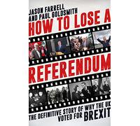 How To Lose A Referendum: The Definitive Story of Why The UK Voted for Brexit