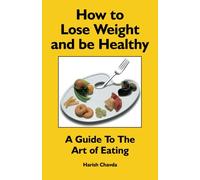 How to Lose Weight and be Healthy: A Guide to the Art of Eating
