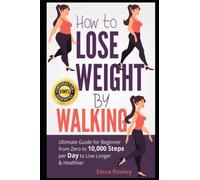 How to Lose Weight by Walking: Ultimate Guide for Beginner from Zero to 10,000 Steps per Day to Live Longer & Healthier