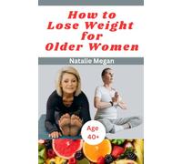 How to lose weight for older women: Natural and healthy step-by-step guide to losing weight after age 40 and menopause in women