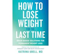 How to Lose Weight for the Last Time – Brain-Based Solutions for Permanent Weight Loss