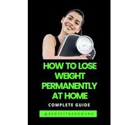 How To Lose Weight Permanently At Home: Lose Weight Naturally And Safely-Complete Guide
