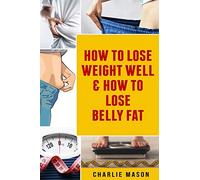 How To Lose Weight Well & How To Lose Belly Fat
