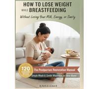 How to Lose Weight While Breastfeeding: Without Losing your Milk, Energy or SanityThe Postpartum Restoration Manual: Simple Meals & Gentle Movement for New Moms.