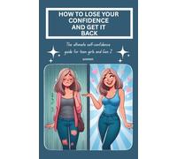 How To Lose Your Confidence and Get it Back: The ultimate self-confidence guide for teen girls and Gen Z women