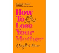 How to Lose Your Mother : A Daughter's Memoir